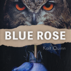 Book cover for "Blue Rose" by Kait Quinn. The background features a close-up of an owl's face with intense orange eyes, overlaid with a torn paper effect in the center displaying the book's title, "Blue Rose." Below the title, there is an image of an inverted blue rose. The subtitle reads, "a poetry collection inspired by Twin Peaks."